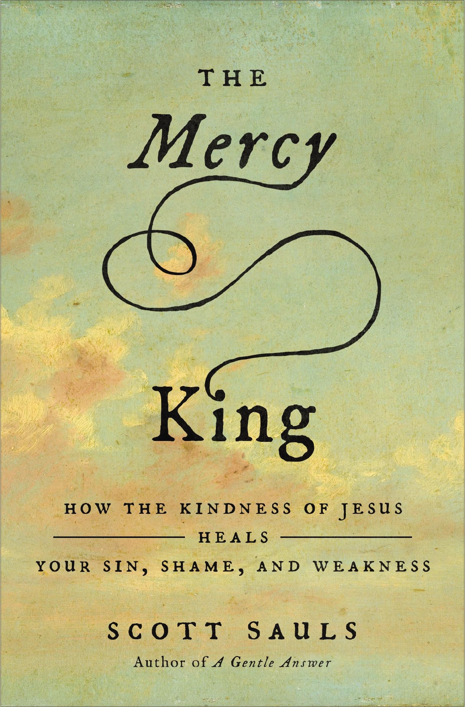 The Mercy King: How The Kindness Of Jesus Heals Your Sin, Shame, And Weakness