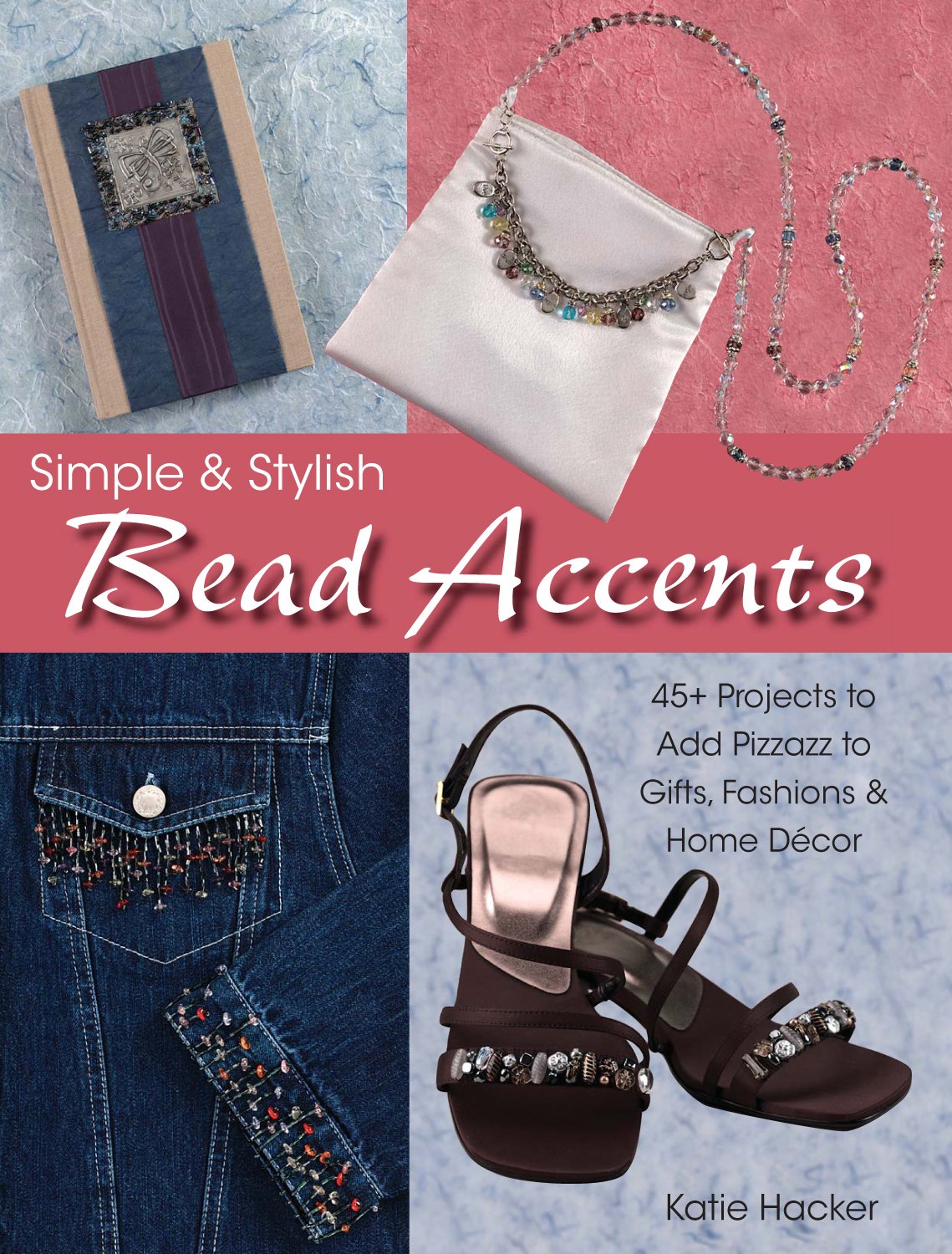 Simple & Stylish Bead Accents: 45+ Projects To Add Pizzazz To Gifts, Fashions & Home Decor,Used