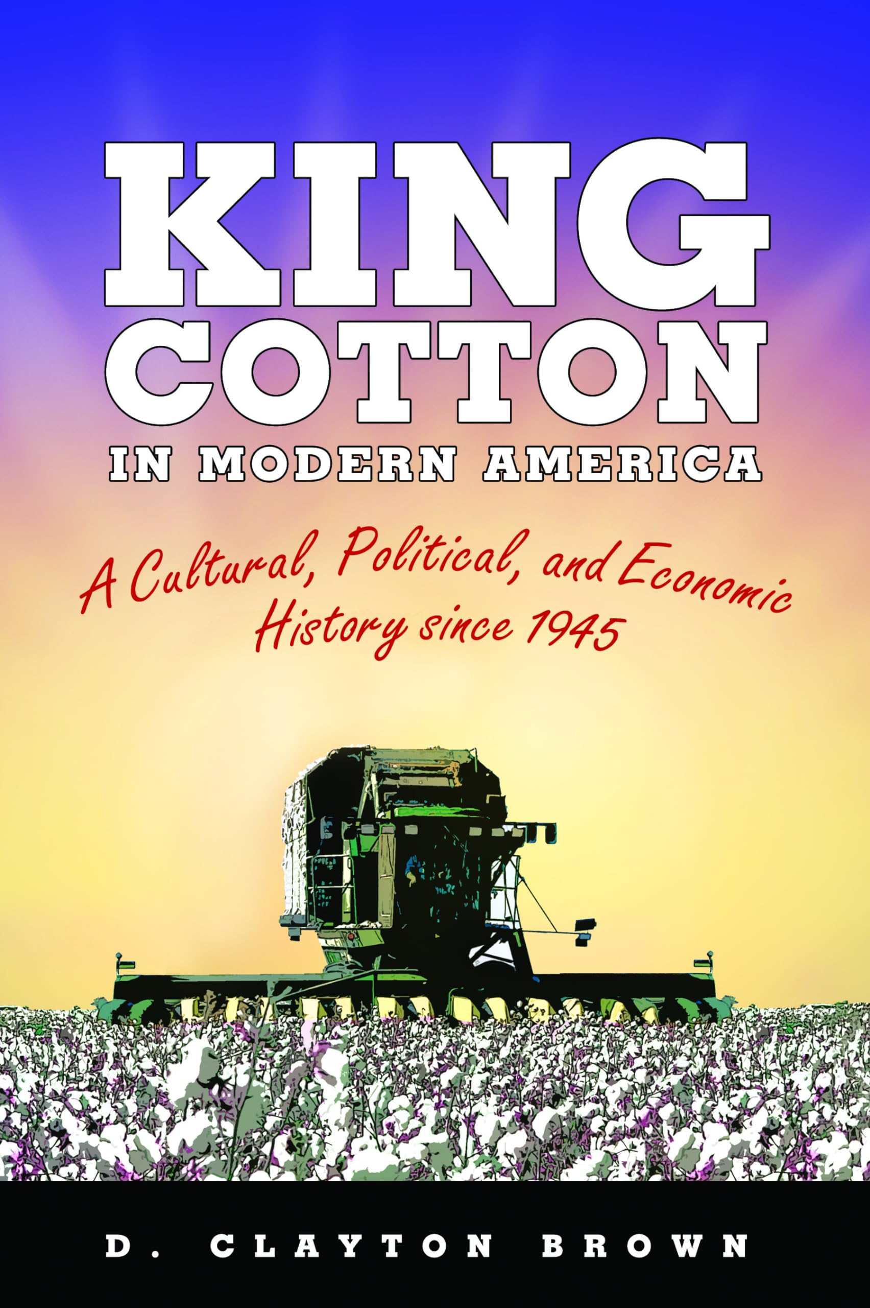 King Cotton In Modern America: A Cultural, Political, And Economic History Since 1945,Used