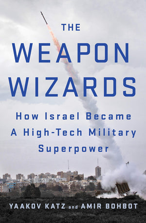 The Weapon Wizards: How Israel Became A Hightech Military Superpower