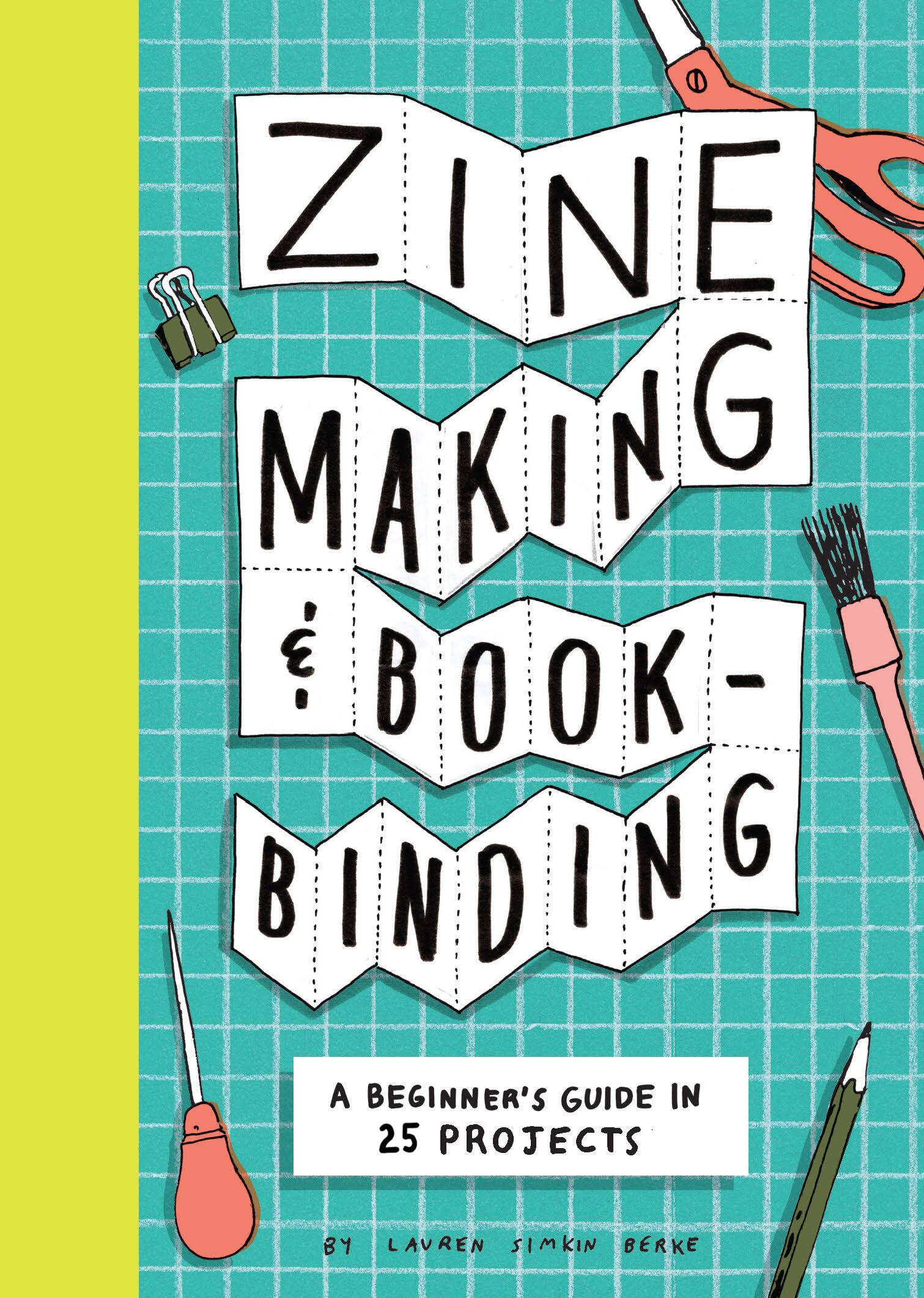 Zine Making And Bookbinding: A BeginnerS Guide In 25 Projects