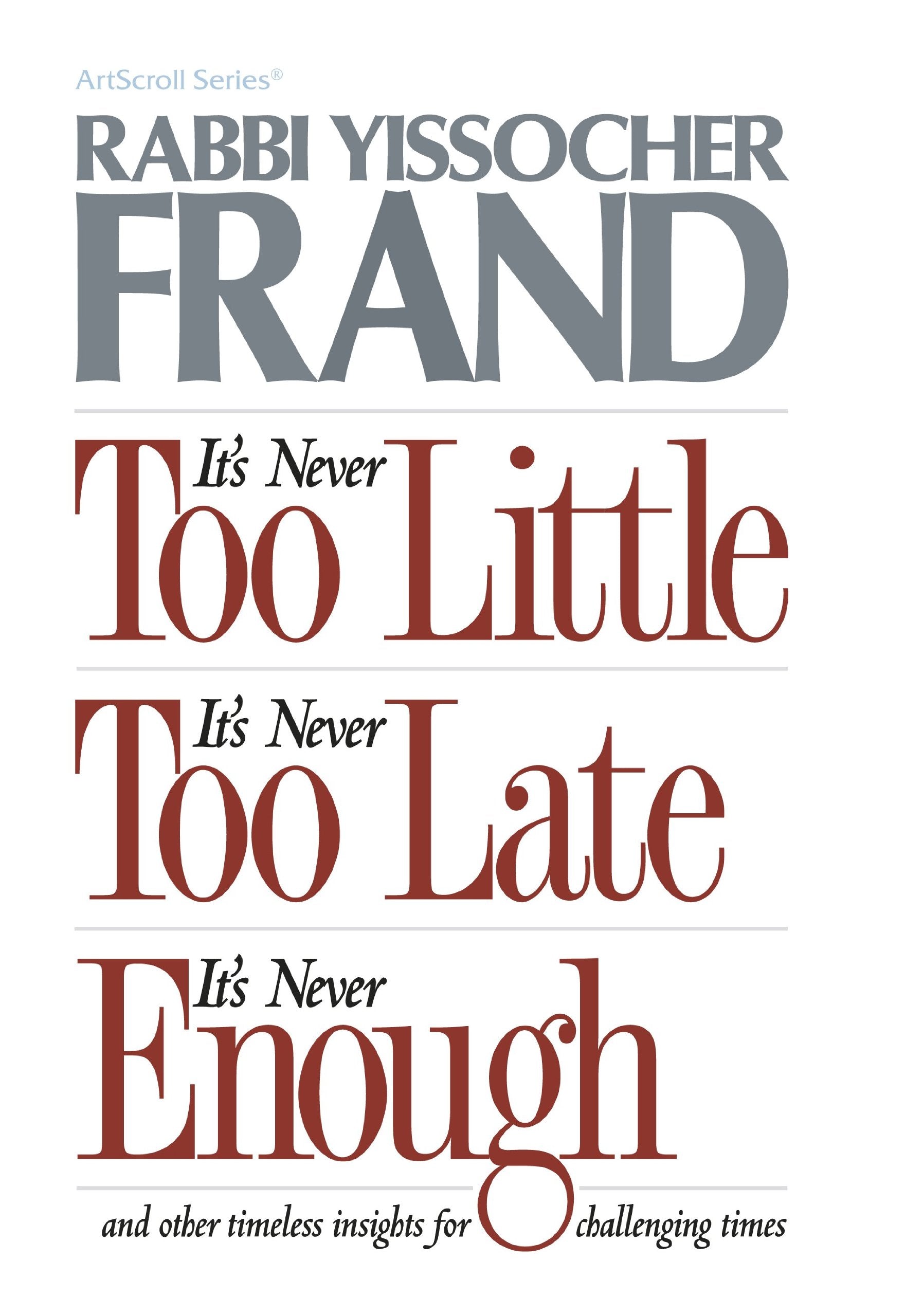 It's Never Too Little, It's Never Too Late, It's Never Enough: And Other Other Timeless Insights for Challenging Times (Artscrol,Used