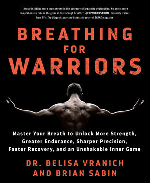 Breathing For Warriors: Master Your Breath To Unlock More Strength, Greater Endurance, Sharper Precision, Faster Recovery, And A