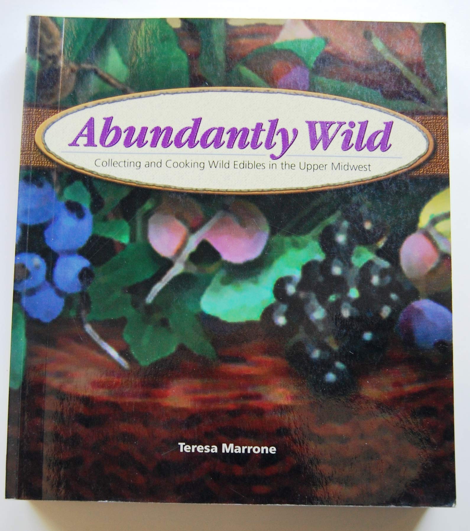 Abundantly Wild: Collecting And Cooking Wild Edibles Of The Upper Midwest,New