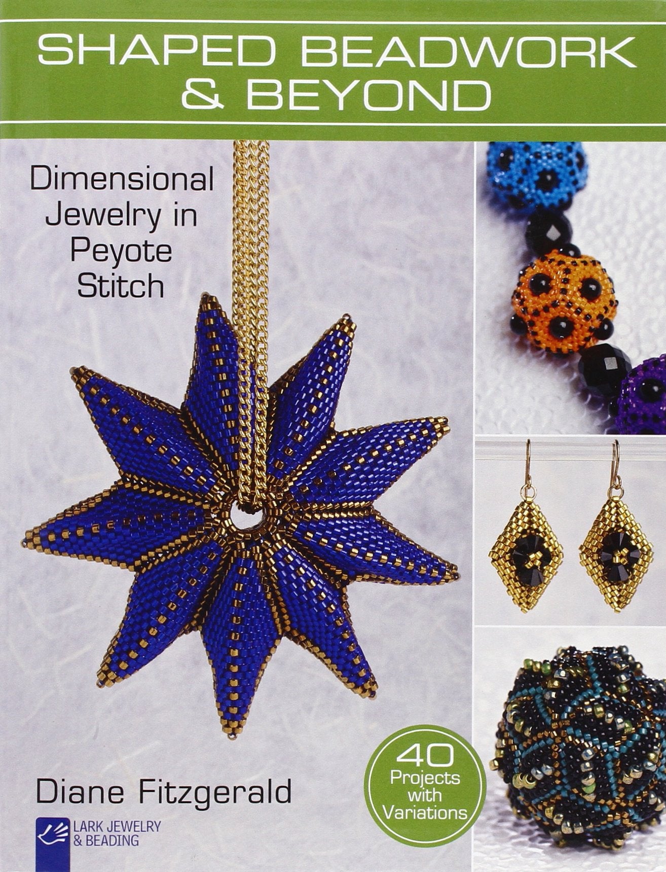 Shaped Beadwork & Beyond: Dimensional Jewelry In Peyote Stitch (Lark Jewelry & Beading Bead Inspirations),New