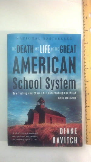 The Death and Life of the Great American School System: How Testing and Choice Are Undermining Education,New