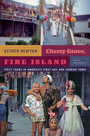 Cherry Grove, Fire Island: Sixty Years In America'S First Gay And Lesbian Town,New