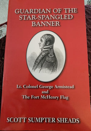 Guardian of the StarSpangled Banner: Lt. Colonel George Armistead and the Fort McHenry flag,New