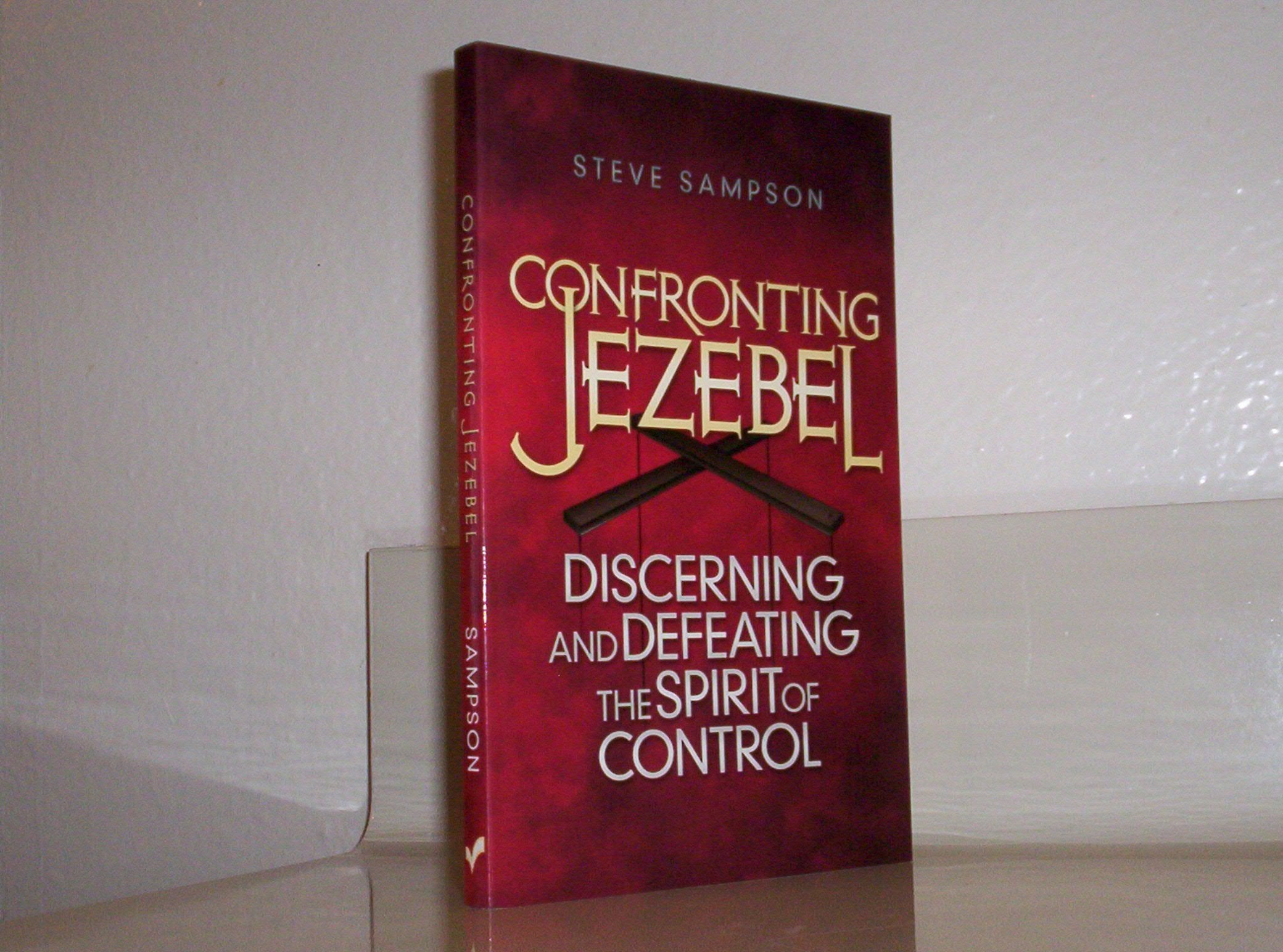 Confronting Jezebel: Discerning And Defeating The Spirit Of Control-used