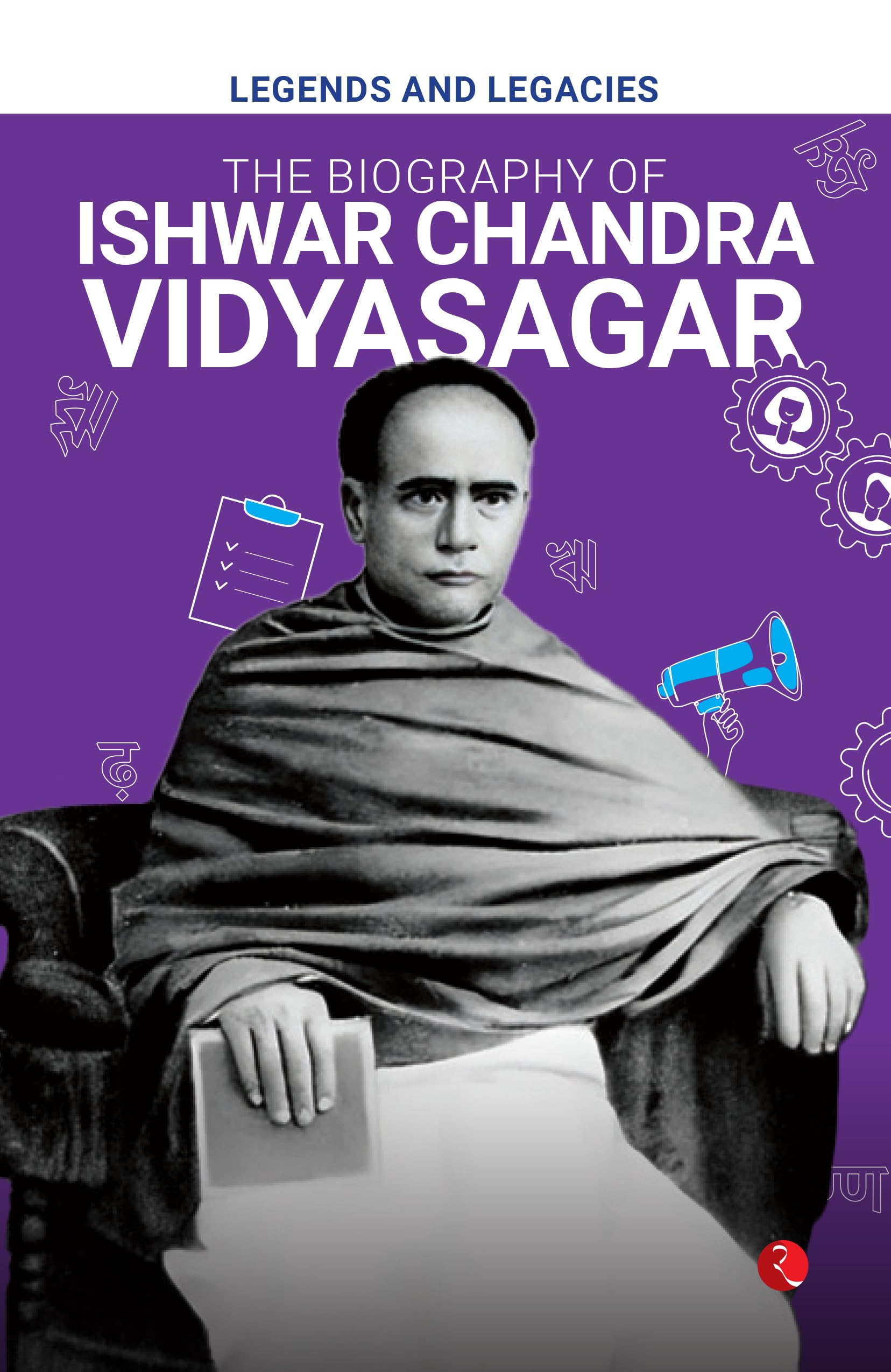 Legends And Legacies : The Biography Of Ishwar Chandra Vidyasagar