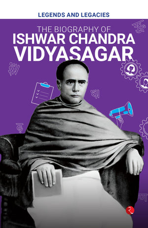 Legends And Legacies : The Biography Of Ishwar Chandra Vidyasagar