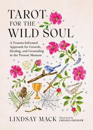 Tarot For The Wild Soul: A TraumaInformed Approach For Growth, Healing, And Grounding In The Present Moment
