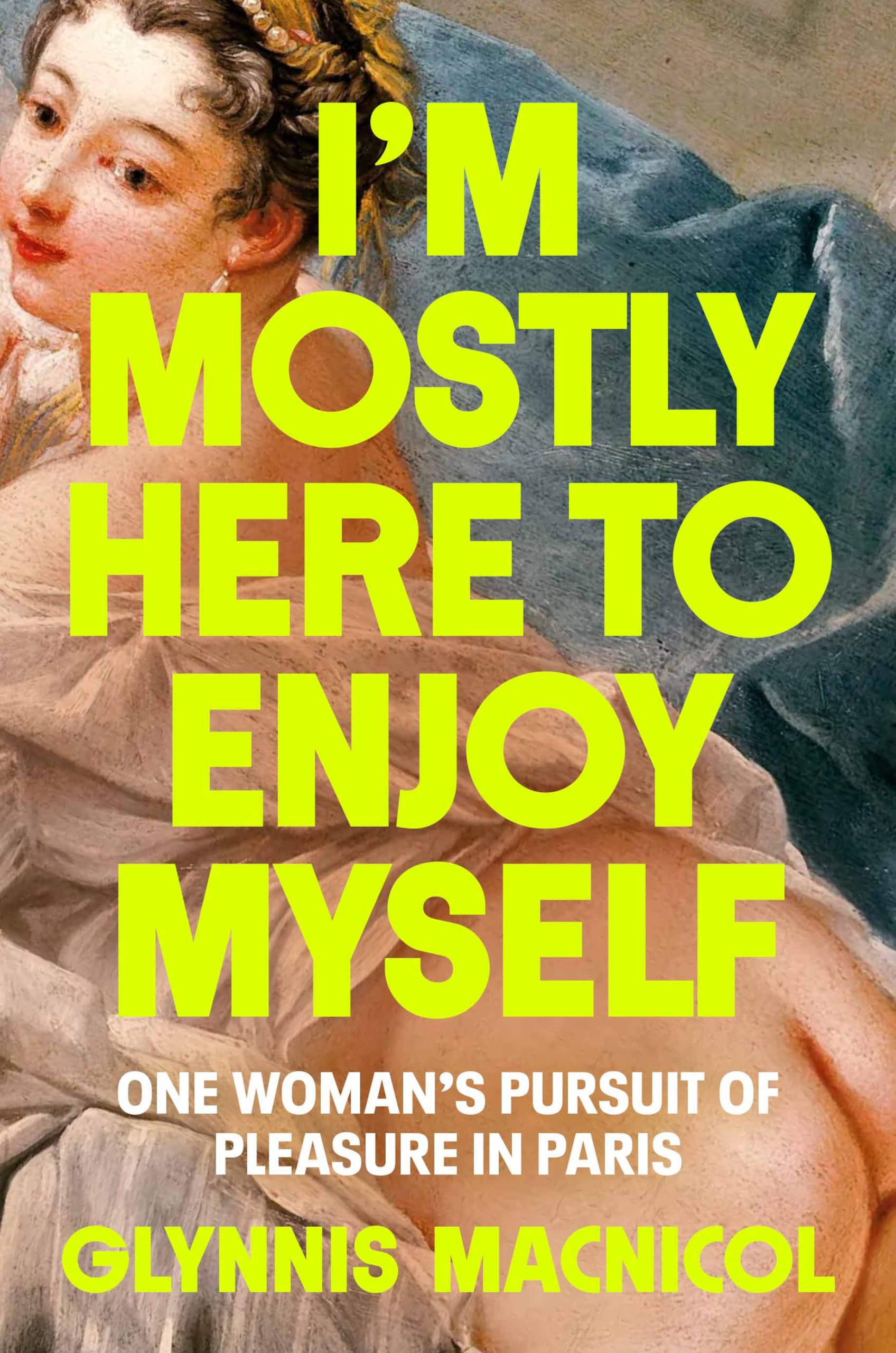 Im Mostly Here to Enjoy Myself: One Womans Pursuit of Pleasure in Paris-New