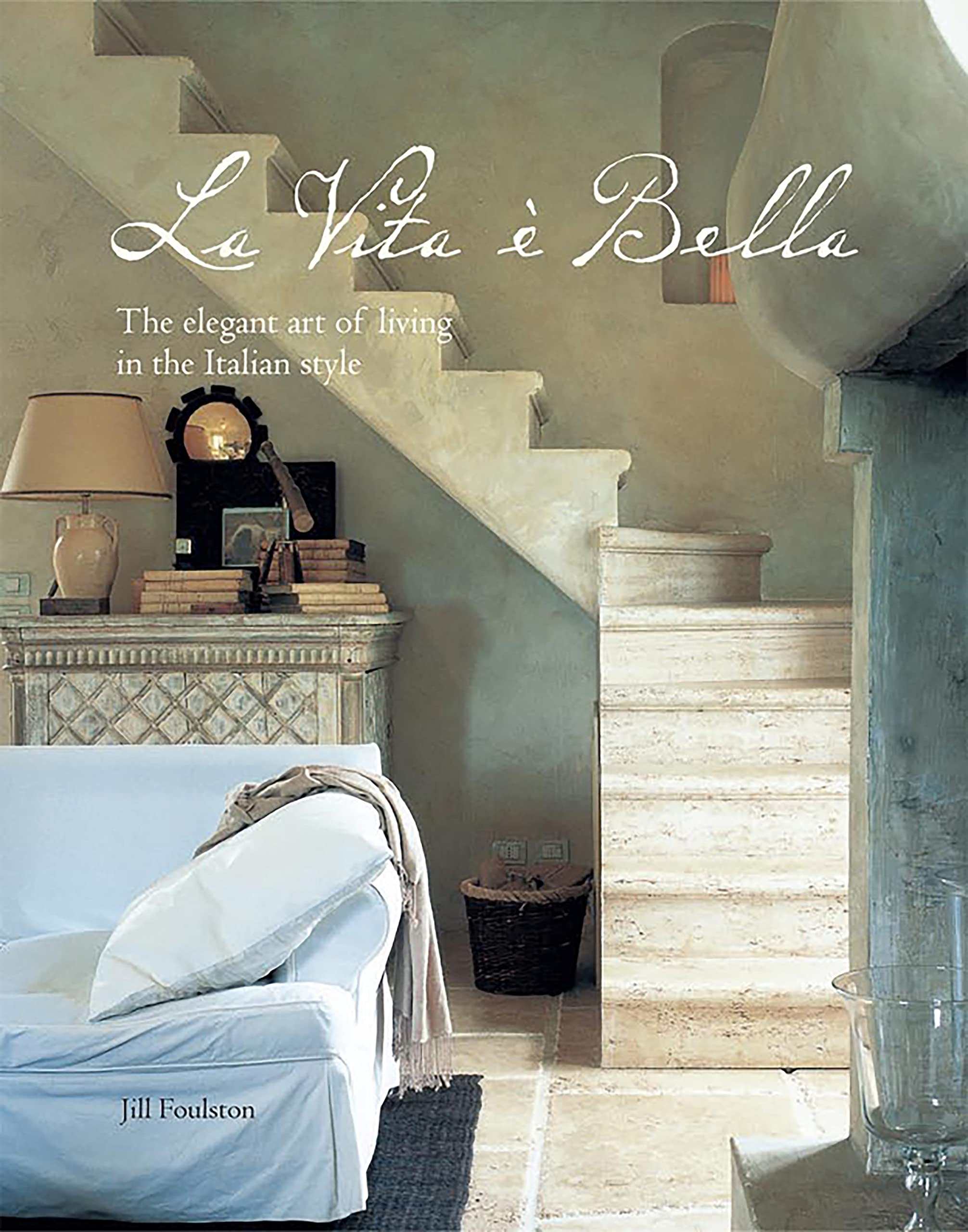 La Vita E Bella: The Elegant Art Of Living In The Italian Style