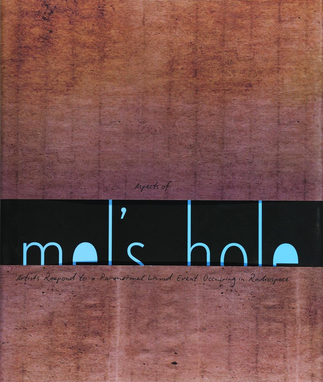Aspects of Mel's Hole: Artists Respond to a Paranormal Land Event Occurring in Radiospace,Used