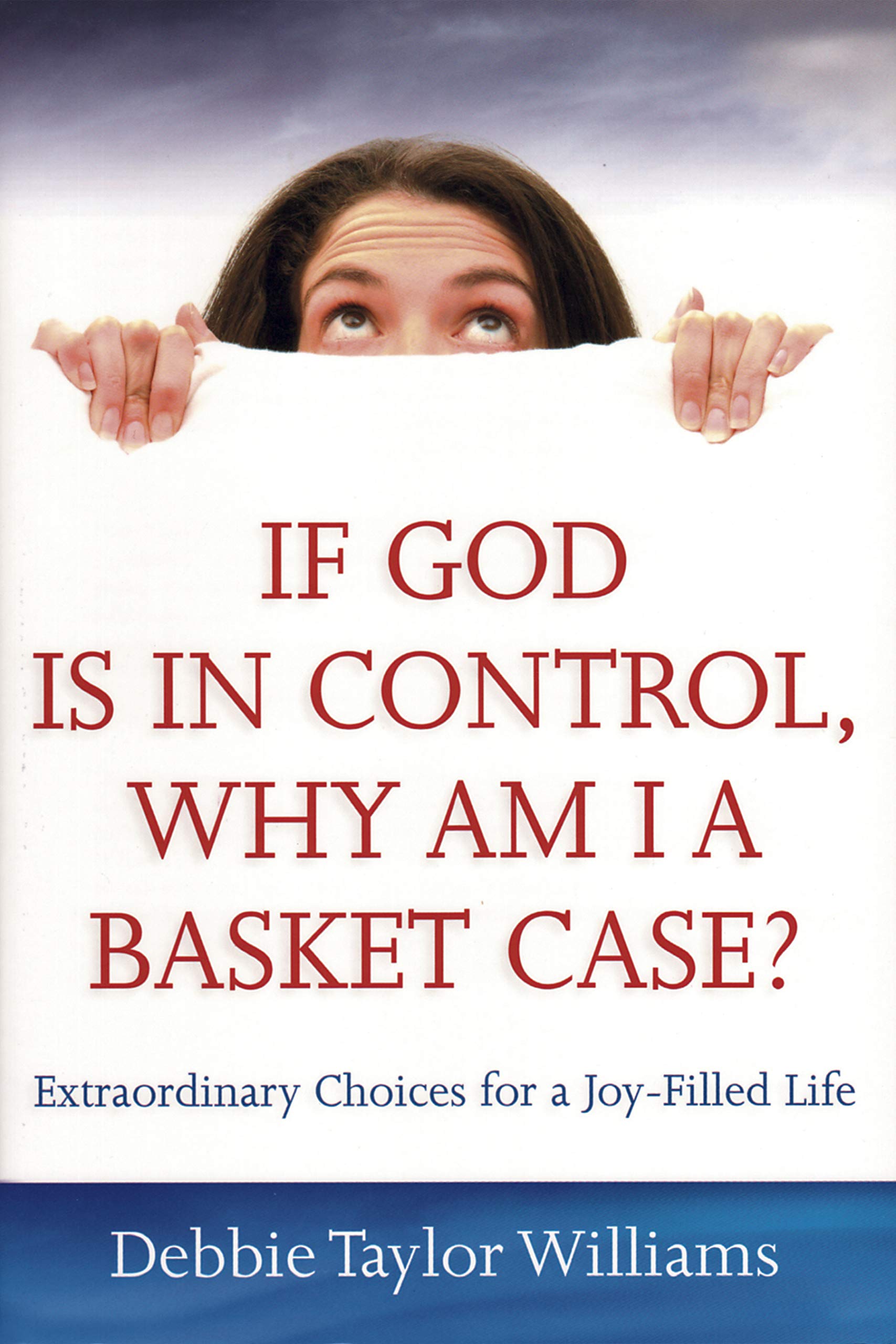 If God Is in Control, Why Am I a Basket Case? (Repackaged): Extraordinary Choices for a JoyFilled Life,Used