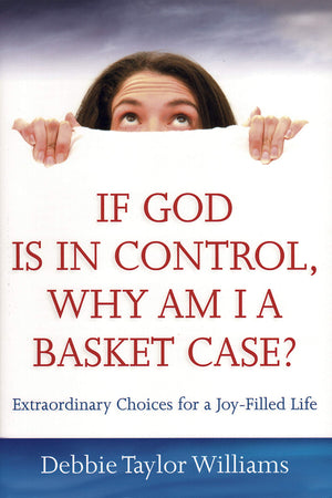 If God Is in Control, Why Am I a Basket Case? (Repackaged): Extraordinary Choices for a JoyFilled Life,Used