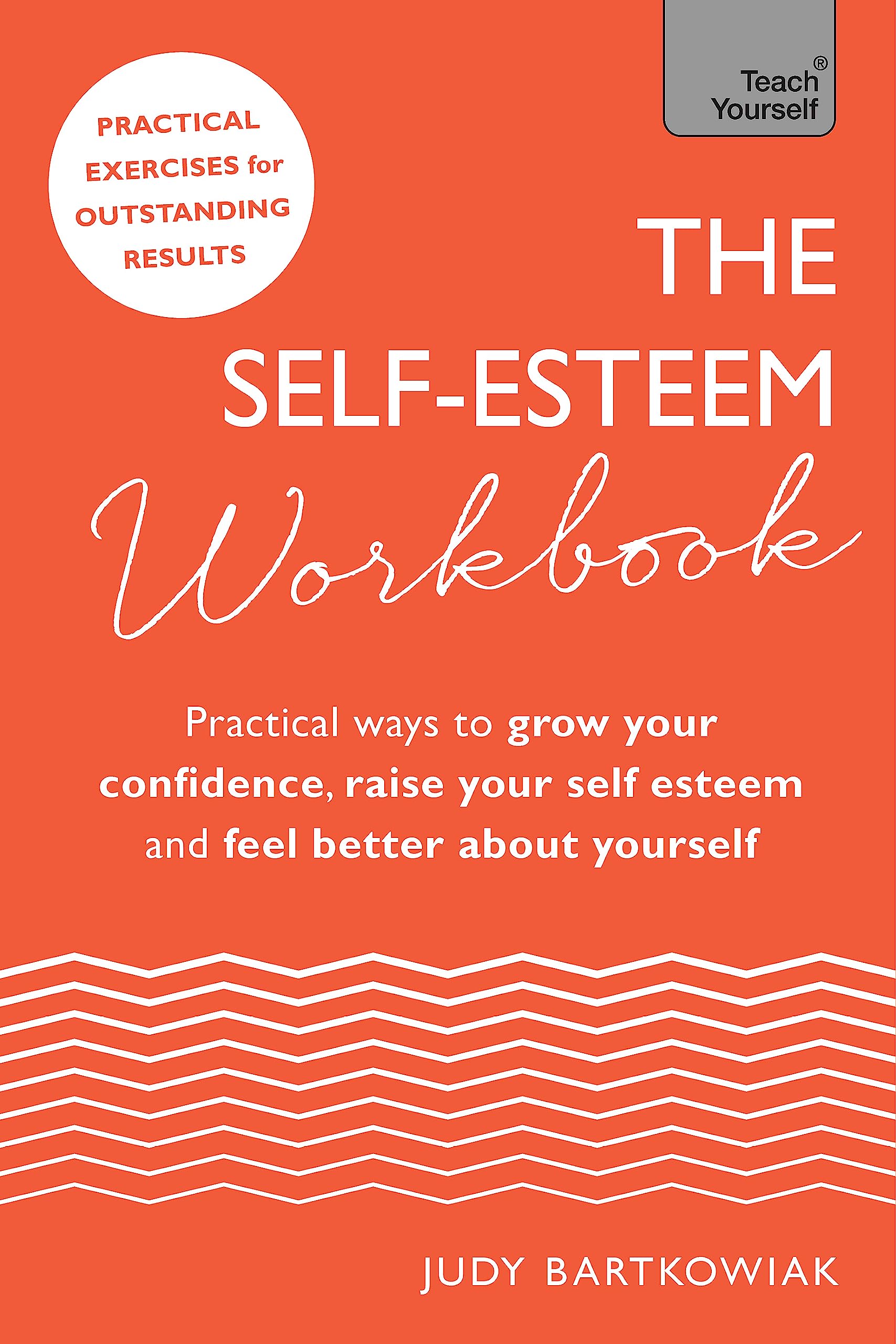 The Selfesteem Workbook: Practical Ways To Grow Your Confidence, Raise Your Self Esteem And Feel Better About Yourself (Teach Y
