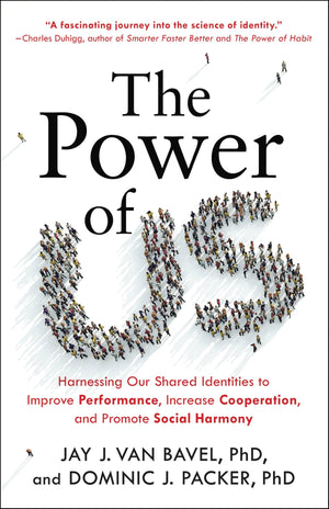 The Power Of Us: Harnessing Our Shared Identities To Improve Performance, Increase Cooperation, And Promote Social Harmony,New