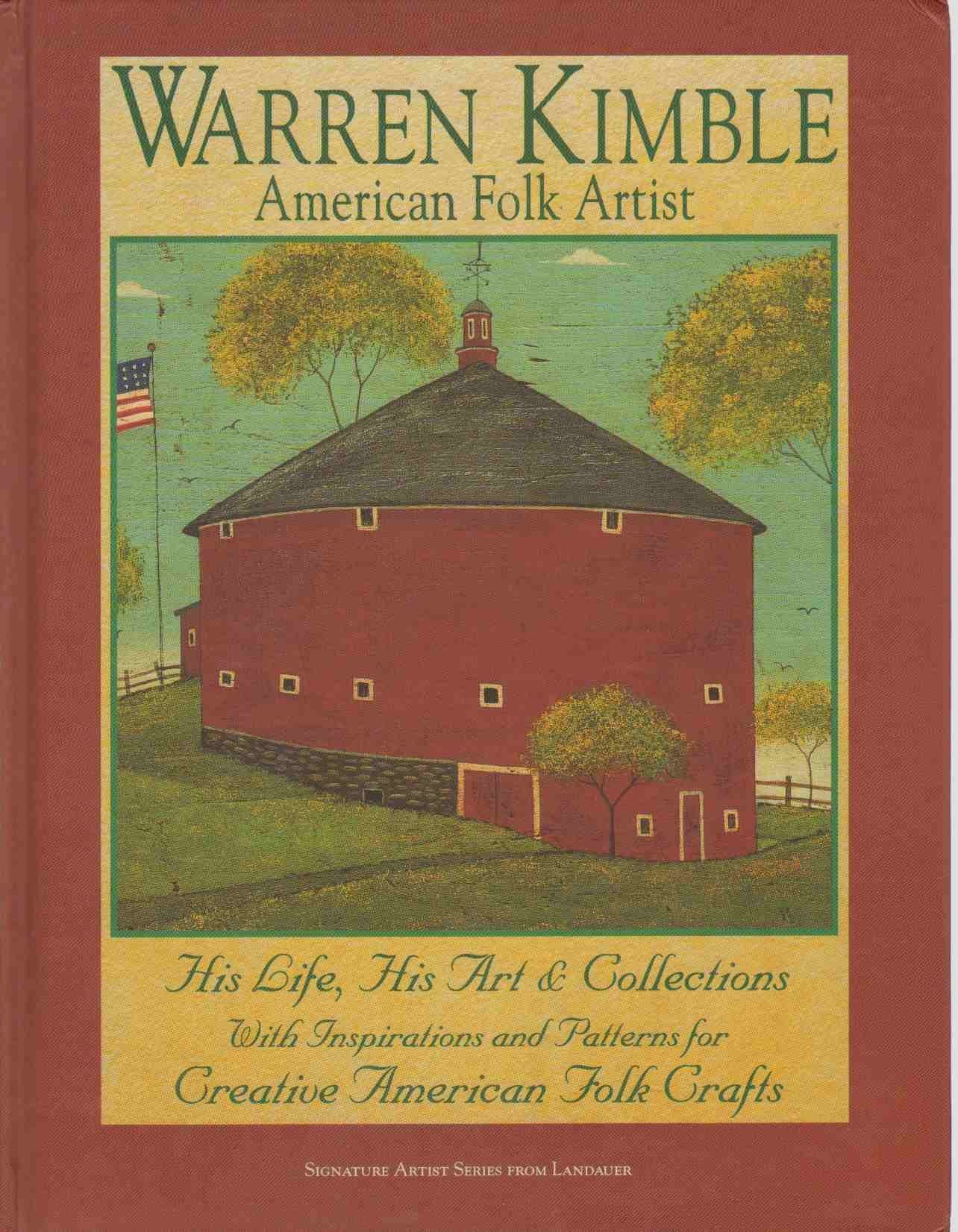 Warren Kimble American Folk Artist : His Life, His Art & Collections With Inspirations And Patterns For Creative American Folk C