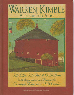 Warren Kimble American Folk Artist : His Life, His Art & Collections With Inspirations And Patterns For Creative American Folk C