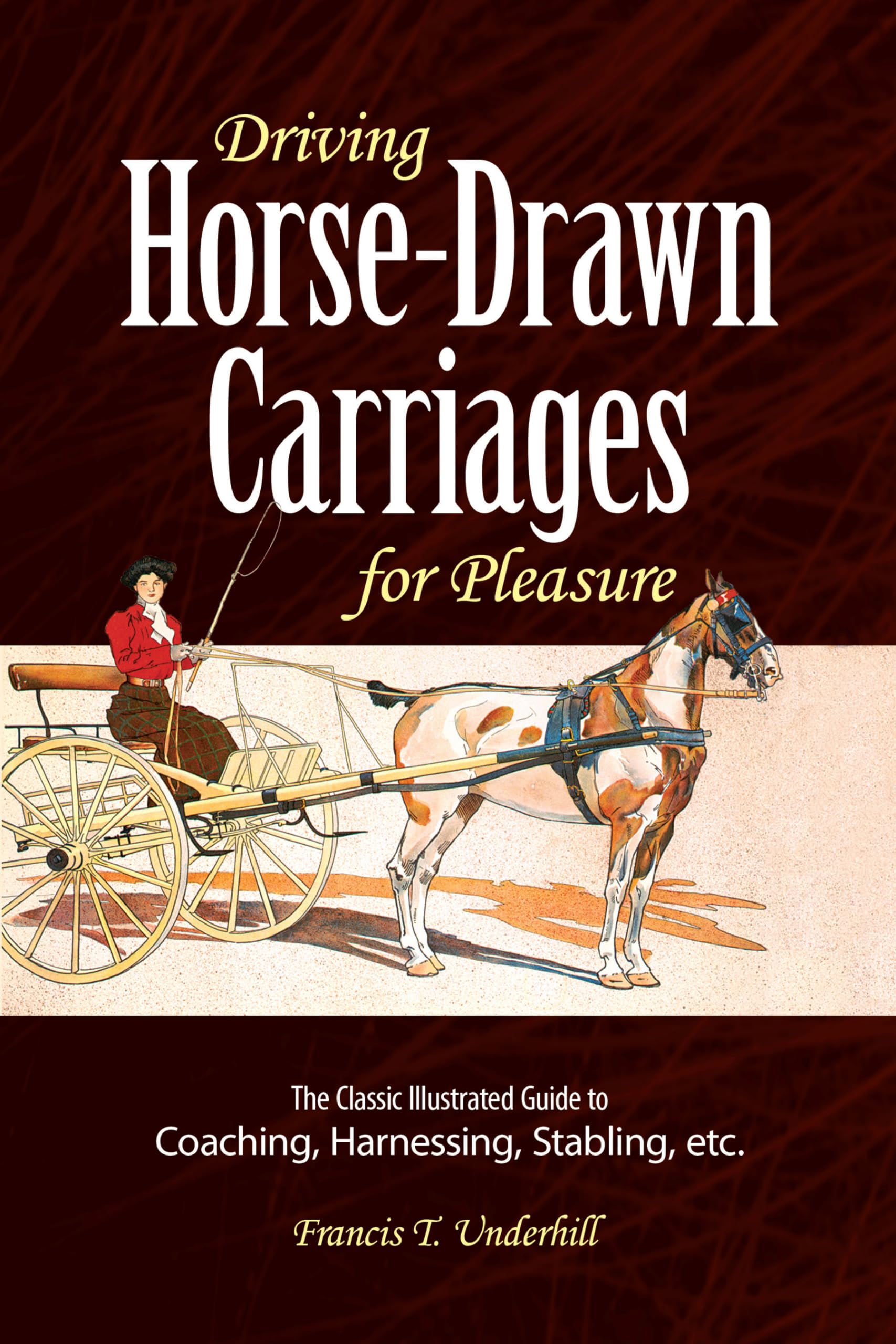 Driving HorseDrawn Carriages for Pleasure: The Classic Illustrated Guide to Coaching, Harnessing, Stabling, etc. (Dover Transpo,New