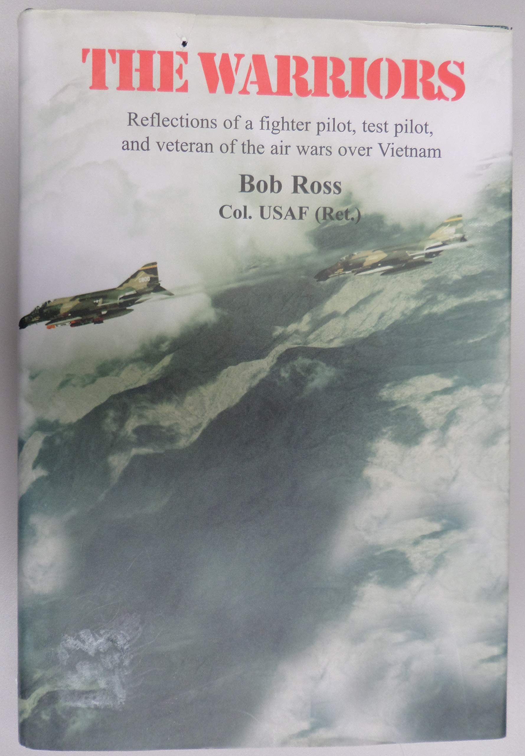 The Warriors: Reflections of a Fighter Pilot, Test Pilot, and Veteran of the Air Wars over Vietnam