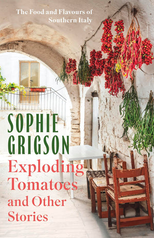Exploding Tomatoes And Other Stories: The Food And Flavours Of Southern Italy