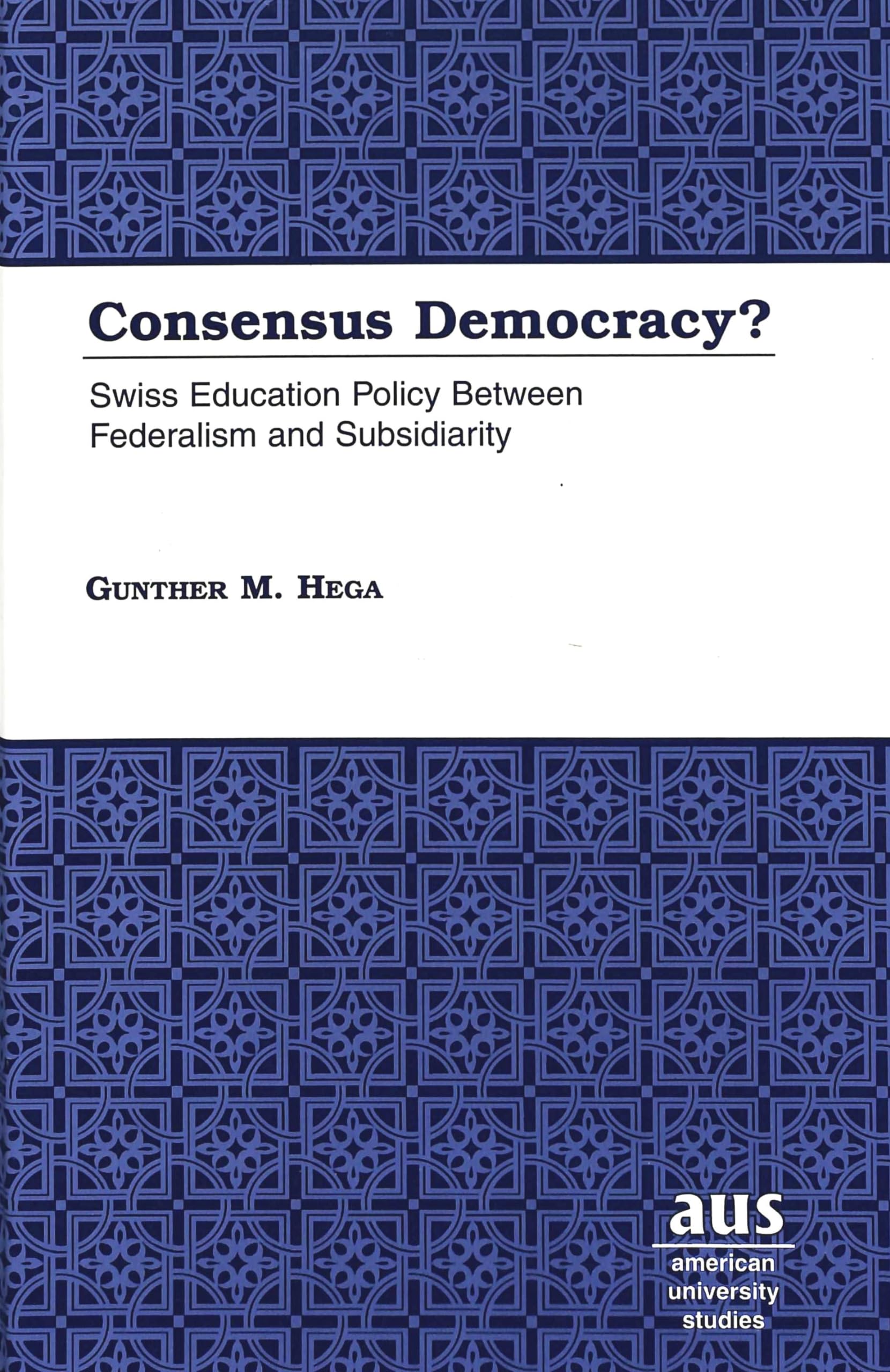 Consensus Democracy?: Swiss Education Policy Between Federalism and Subsidiarity (American University Studies),Used