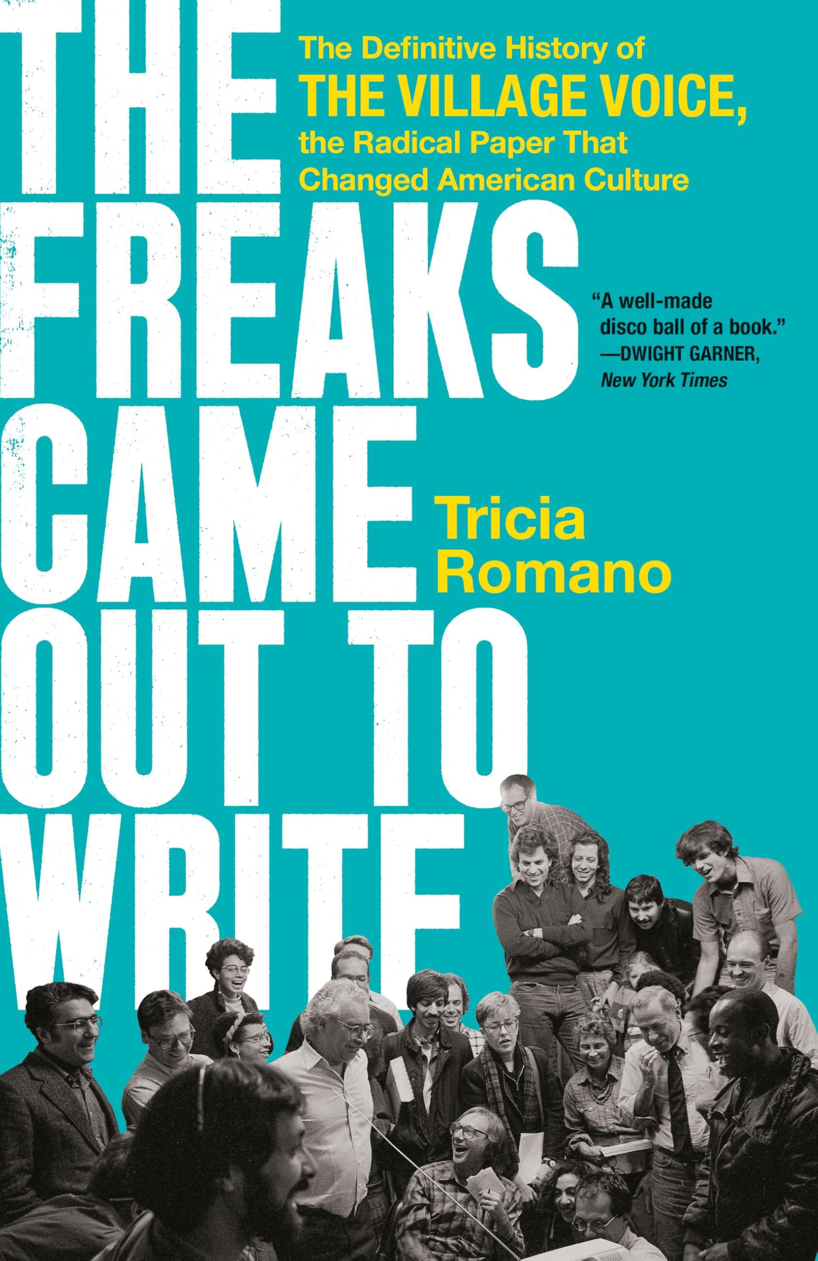 The Freaks Came Out To Write: The Definitive History Of The Village Voice, The Radical Paper That Changed American Culture