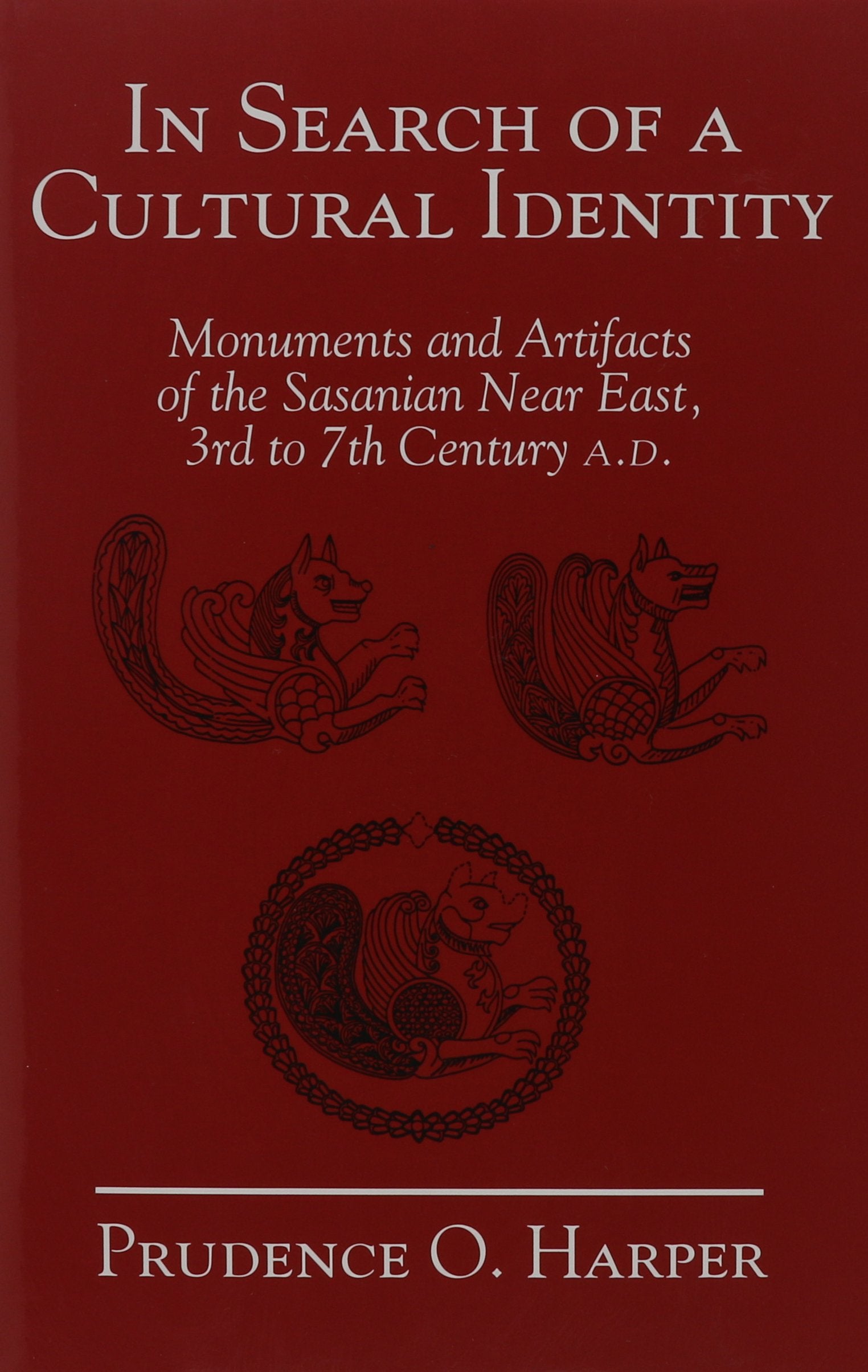 In Search Of A Cultural Identity: Monuments And Artifacts Of The Sasanian Near East, 3Rd To 7Th Century A.D. (Biennial Ehsan Yar-new,New