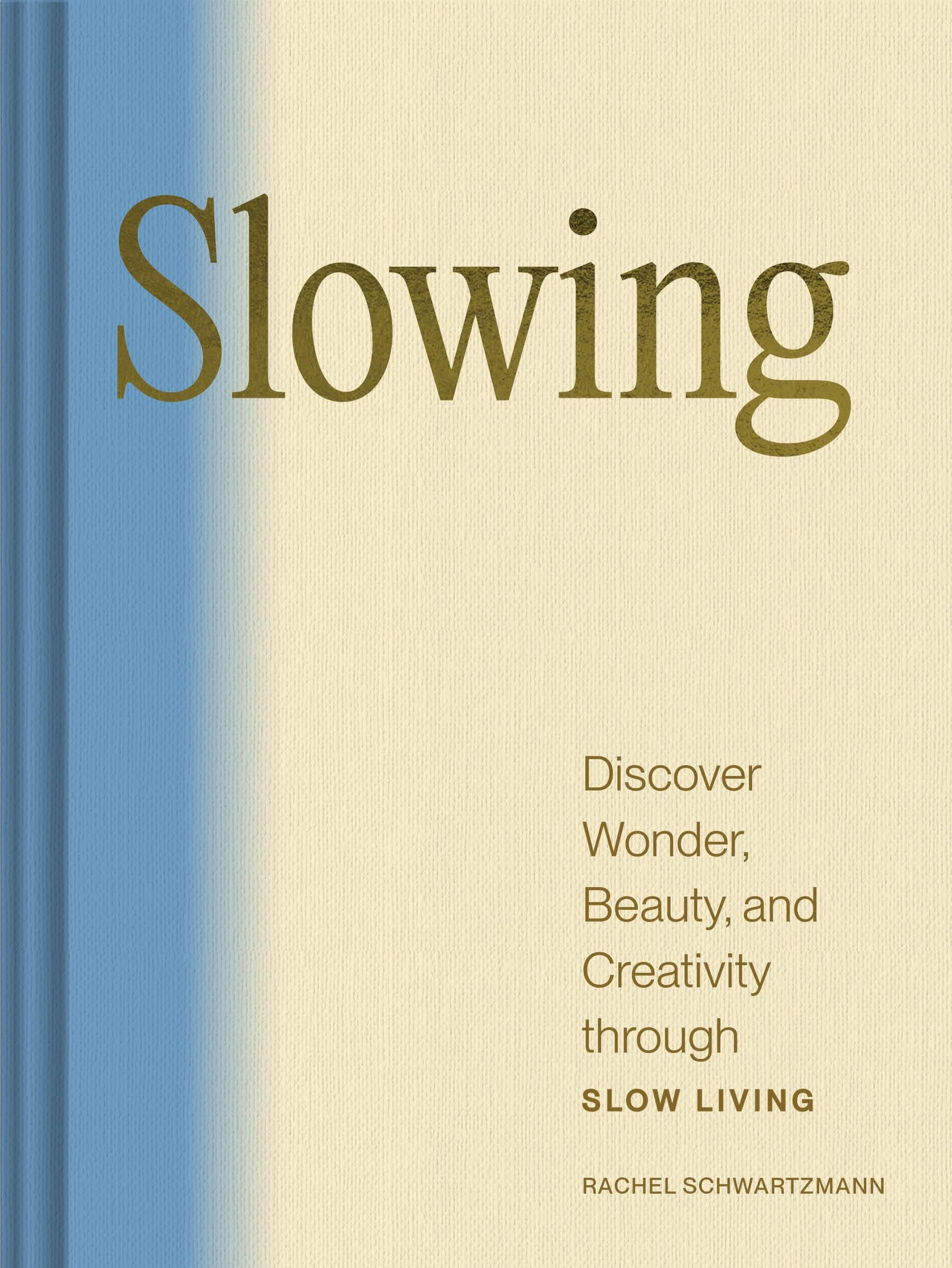 Slowing: Discover Wonder, Beauty, and Creativity through Slow Living,New