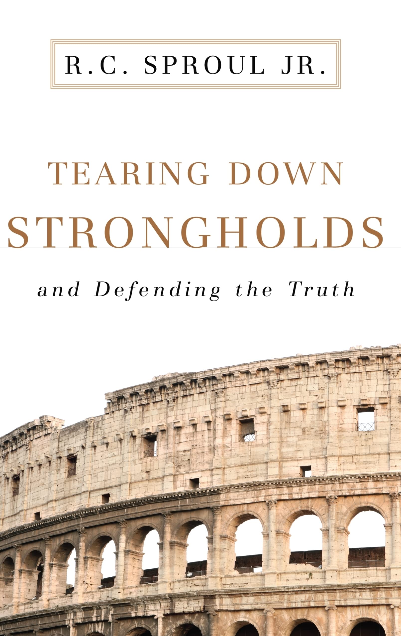 Tearing Down Strongholds: And Defending The Truth,New