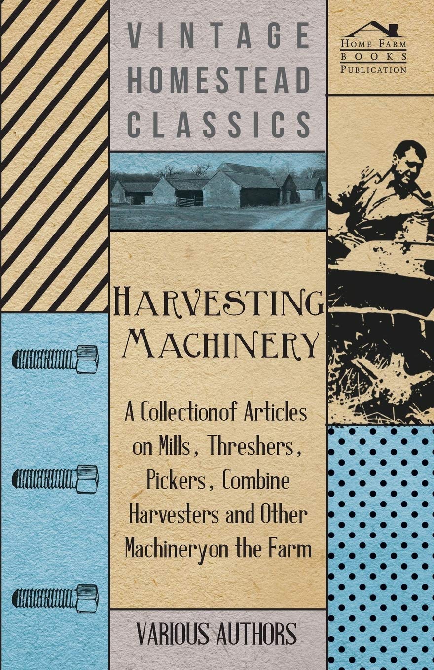 Harvesting Machinery  A Collection Of Articles On Mills, Threshers, Pickers, Combine Harvesters And Other Machinery On The Farm,Used