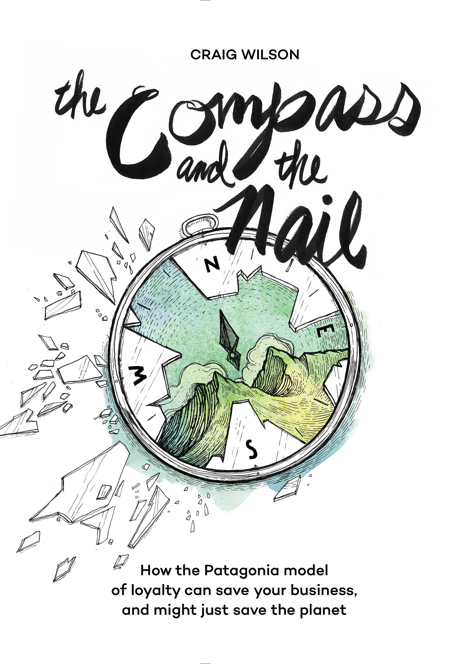 The Compass and the Nail: How the Patagonia Model of Loyalty Can Save Your Business, and Might Just Save the Planet,Used