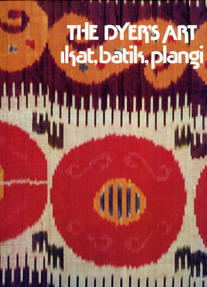 The Dyer'S Art: Ikat, Batik, Plangi,New