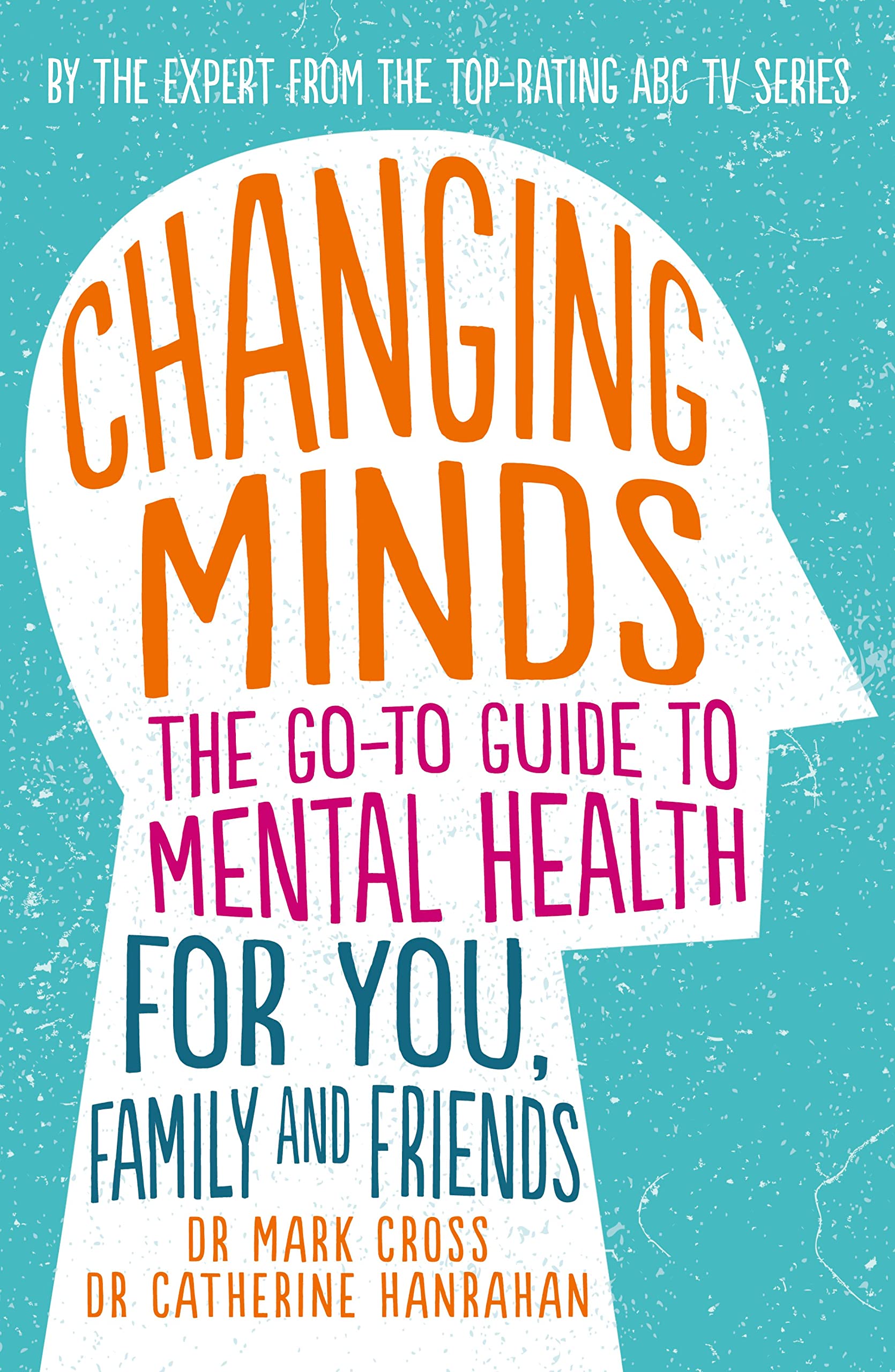 Changing Minds: The Goto Guide To Mental Health For You, Family And Friends,New