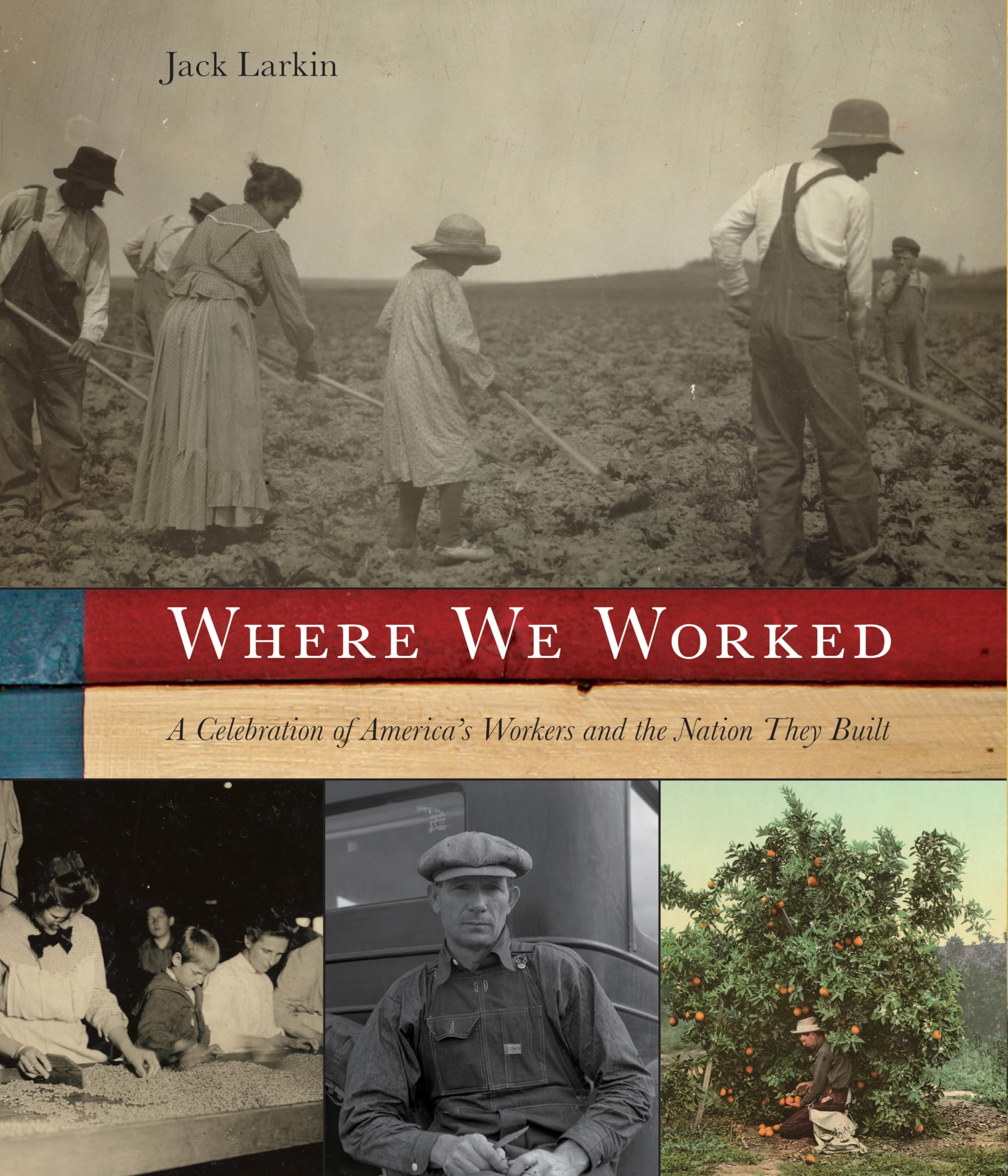 Where We Worked: A Celebration Of America's Workers And The Nation They Built,New