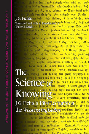 The Science Of Knowing: J.G. Fichte'S 1804 Lectures On The Wissenschaftslehre (Suny Series In Contemporary Continental Philosoph