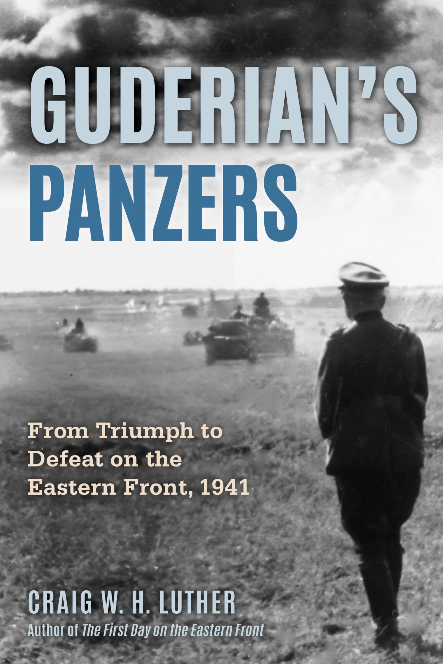 GuderianS Panzers: From Triumph To Defeat On The Eastern Front (1941)