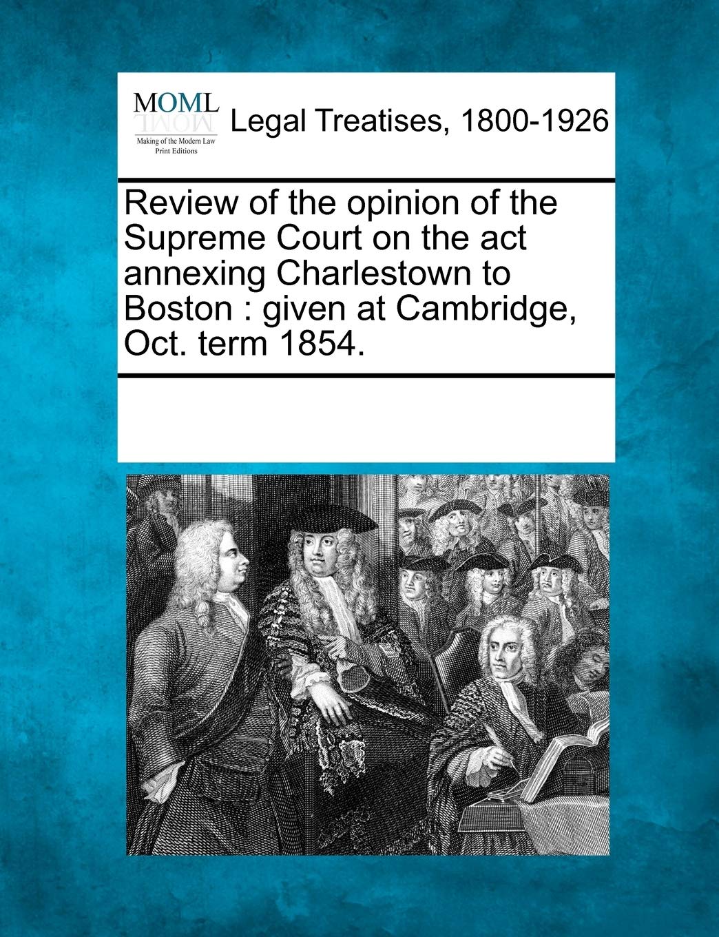 Review of the Opinion of the Supreme Court on the ACT Annexing Charlestown to Boston: Given at Cambridge, Oct. Term 1854.,Used