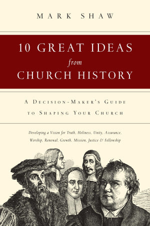10 Great Ideas from Church History: A DecisionMaker's Guide to Shaping Your Church,Used