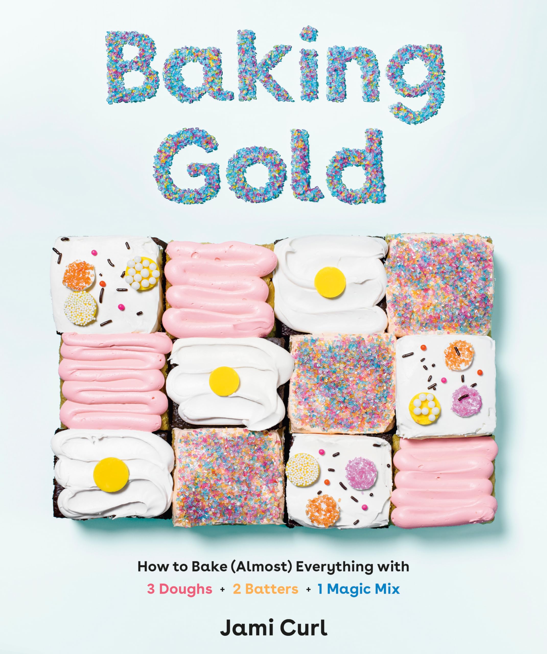 Baking Gold: How to Bake (Almost) Everything with 3 Doughs, 2 Batters, and 1 Magic Mix,Used