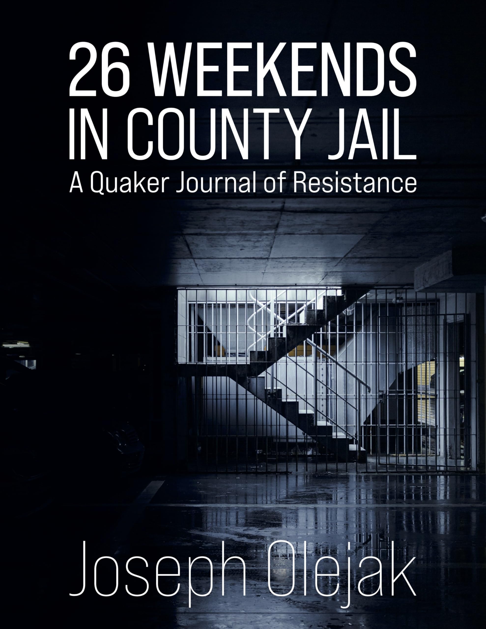 26 Weekends In County Jail: A Quaker Journal Of Resistance