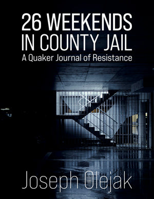 26 Weekends In County Jail: A Quaker Journal Of Resistance