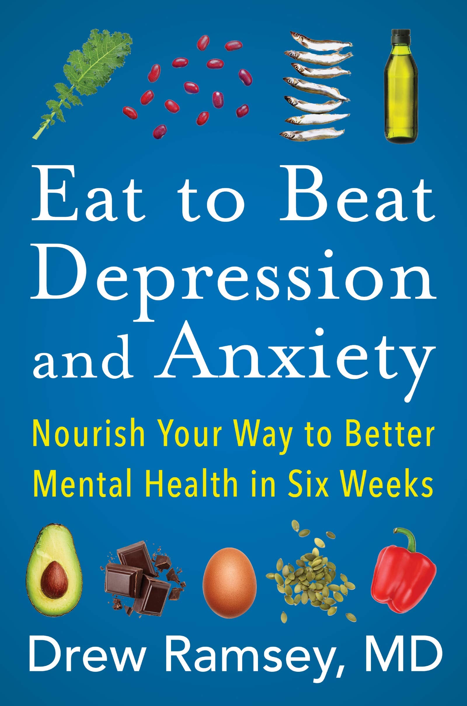 Eat To Beat Depression And Anxiety: Nourish Your Way To Better Mental Health In Six Weeks,New