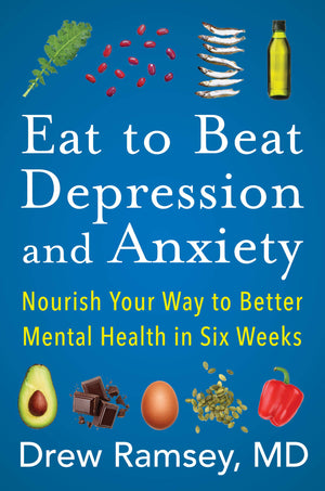 Eat To Beat Depression And Anxiety: Nourish Your Way To Better Mental Health In Six Weeks,New