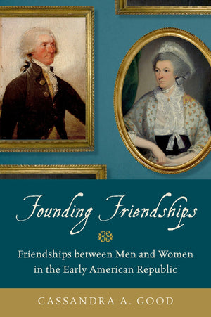 Founding Friendships: Friendships between Men and Women in the Early American Republic,Used