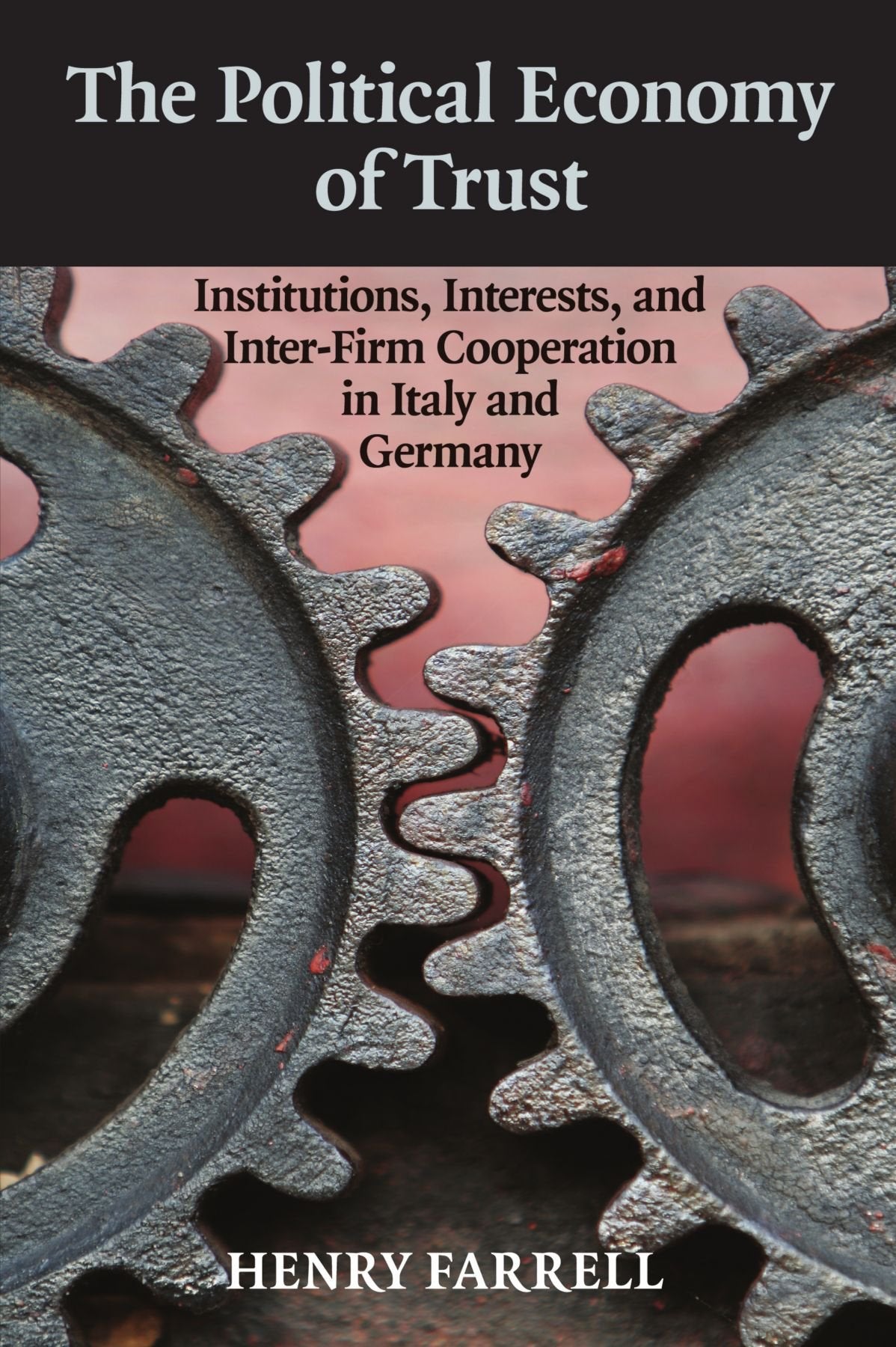 The Political Economy Of Trust: Institutions, Interests, And Interfirm Cooperation In Italy And Germany (Cambridge Studies In C
