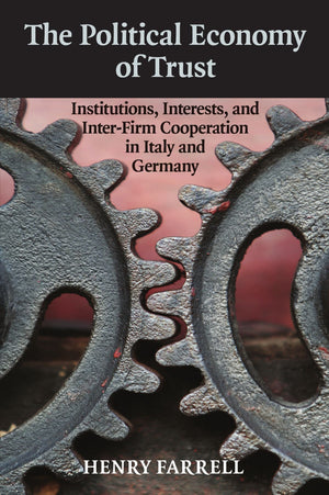 The Political Economy Of Trust: Institutions, Interests, And Interfirm Cooperation In Italy And Germany (Cambridge Studies In C